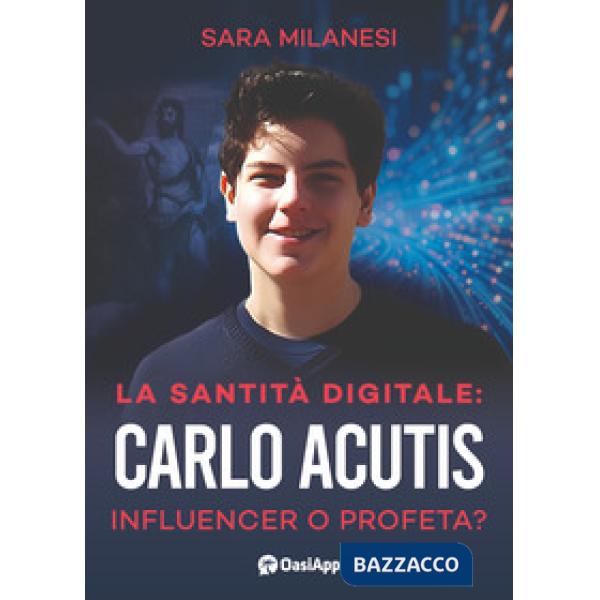 Santità digitale. Carlo Acutis, influencer o profeta? (La)