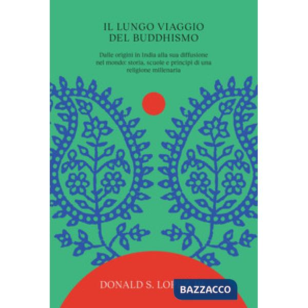 Lungo viaggio del buddhismo. Dalle origini in India alla sua diffusione nel mondo: storia, scuole e principi di una religione mi