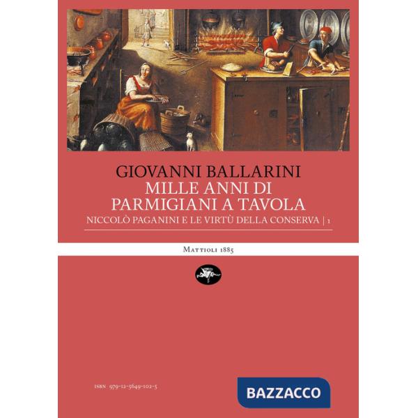 Mille anni di parmigiani a tavola. Vol. 1: Niccolò Paganini e le virtù della conserva