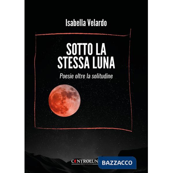 Sotto la stessa luna. Poesie oltre la solitudine