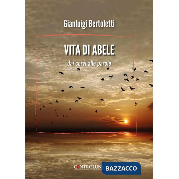 Vita di Abele. Dai corvi alle parole