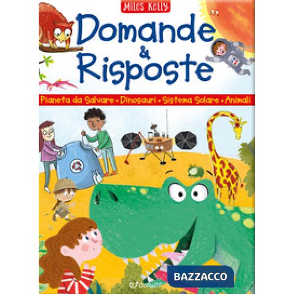 Domande & risposte. Pianeta da salvare - Dinosauri - Sistema solare - Animali. Sono curioso.... Ediz. a colori