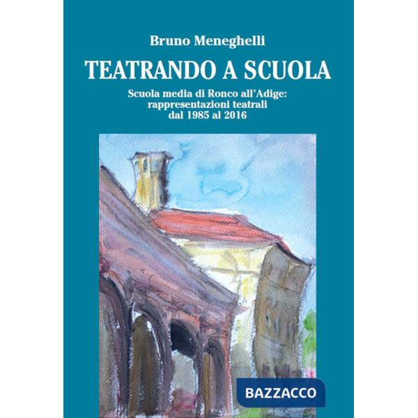 Teatrando a scuola. Scuola Media di Ronco all'Adige: rappresentazioni teatrali dal 1985 al 2016
