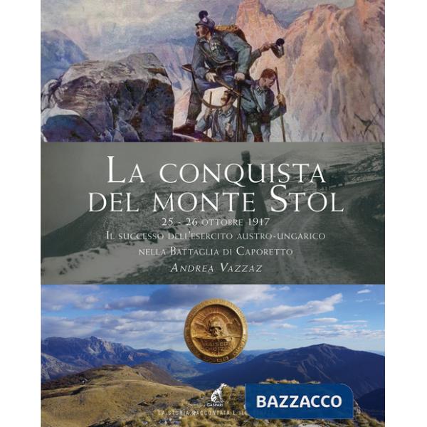 Conquista del monte Stol. 25-26 ottobre 1917. Il successo dell'esercito austro-ungarico nella Battaglia di Caporetto (La)