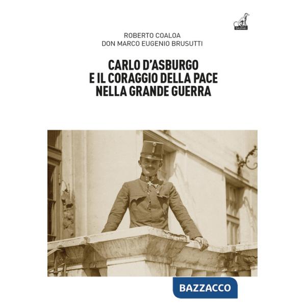 Carlo d'Asburgo e il coraggio della pace nella Grande guerra