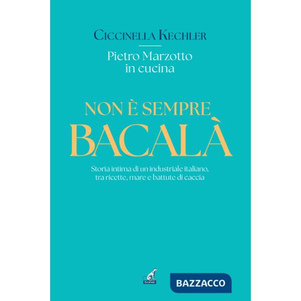 Non è sempre bacalà. Storia intima di un industriale italiano, tra ricette, mare e battute di caccia