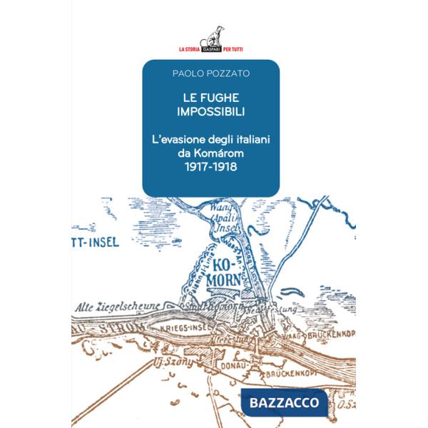 Fughe impossibili. L'evasione degli italiani da Komárom (1917-1918) (Le)