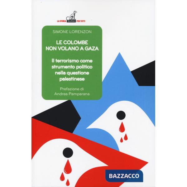 Colombe non volano a Gaza. Il terrorismo come strumento politico nella questione palestinese (Le)