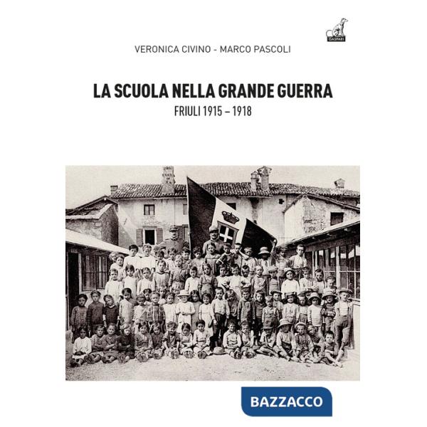 Scuola nella grande guerra. Friuli (1915-1918) (La)