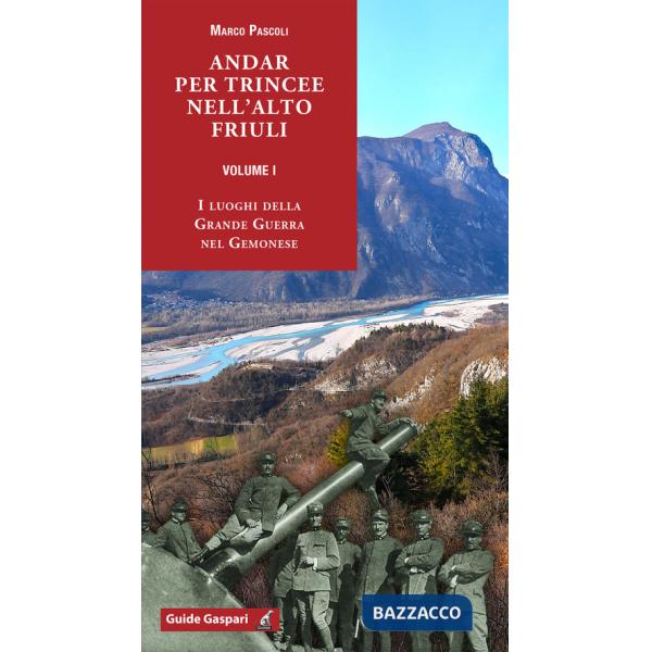Andar per trincee nell'alto Friuli. Vol. 1: I luoghi della Grande Guerra nel Gemonese