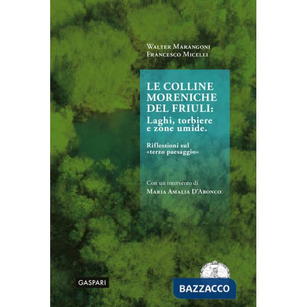 Colline moreniche del Friuli. Laghi, torbiere e zone umide. Riflessioni sul «terzo paesaggio» (Le)