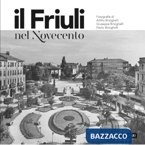 Friuli nel Novecento. Ediz. illustrata (Il)