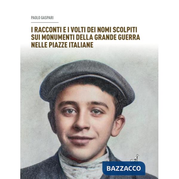 Racconti e i volti dei nomi scolpiti sui monumenti. Della grande guerra nelle piazze italiane (I)