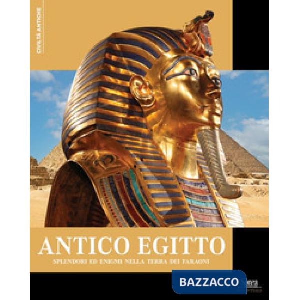 Antico Egitto. Splendori ed enigmi nella terra dei faraoni