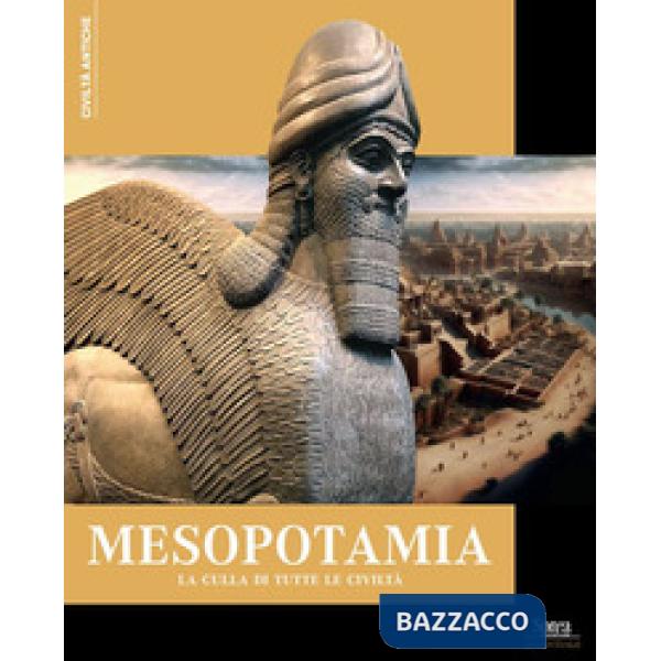 Mesopotamia. La culla di tutte le civiltà