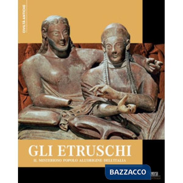 Etruschi. Il misterioso popolo all'originale dell'Italia (Gli)