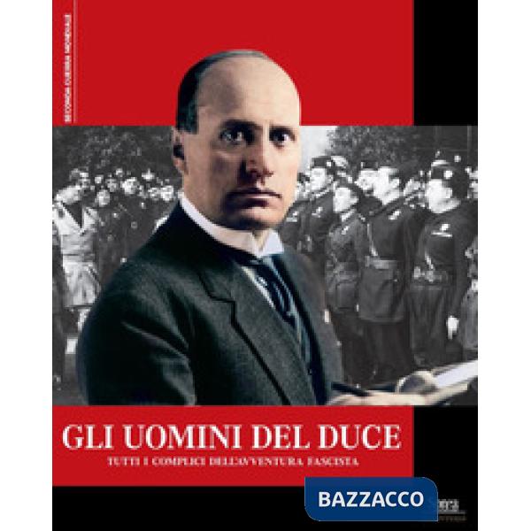 Uomini del Duce. Tutti i complici dell'avventura fascista (Gli)