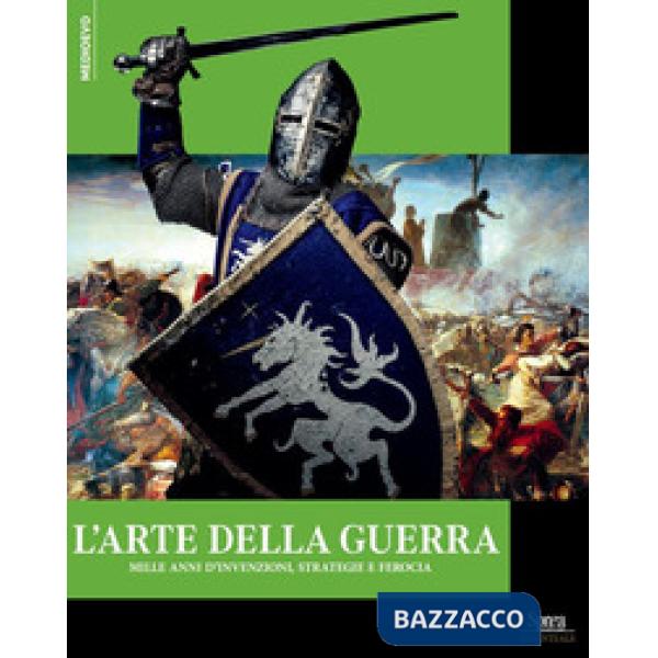Arte della guerra. Mille anni di invenzioni, strategie e ferocia (L')
