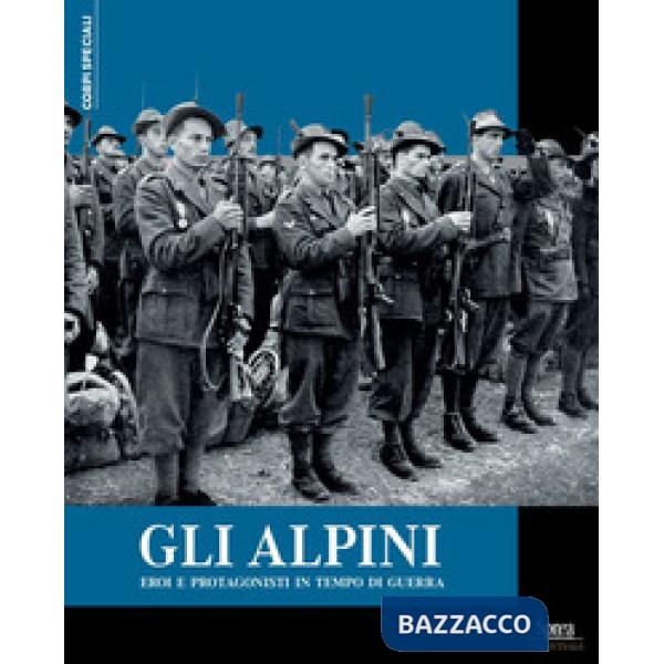 Alpini. Eroi e protagonisti in tempo di guerra (Gli)