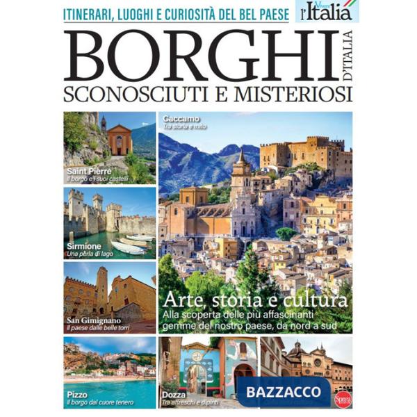 Borghi d'Italia sconosciuti e misteriosi. Itinerari, luoghi e curiosità del Bel Paese
