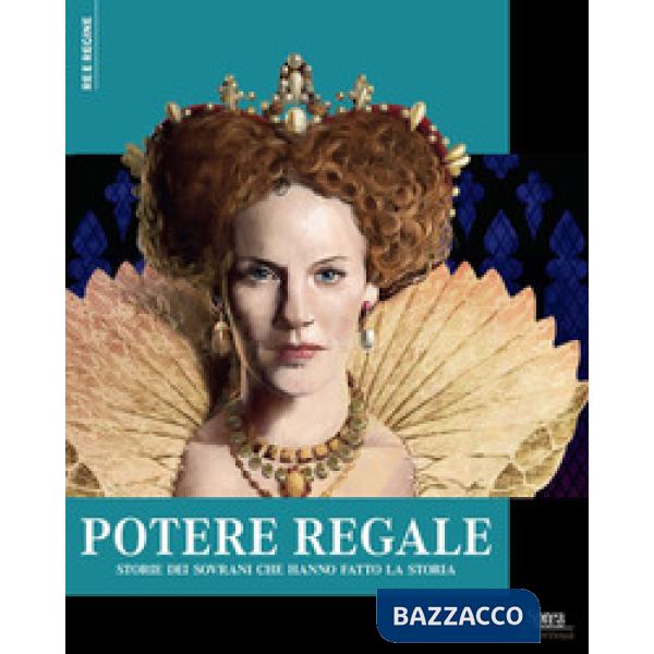 Potere regale. Storie dei sovrani che hanno fatto la storia