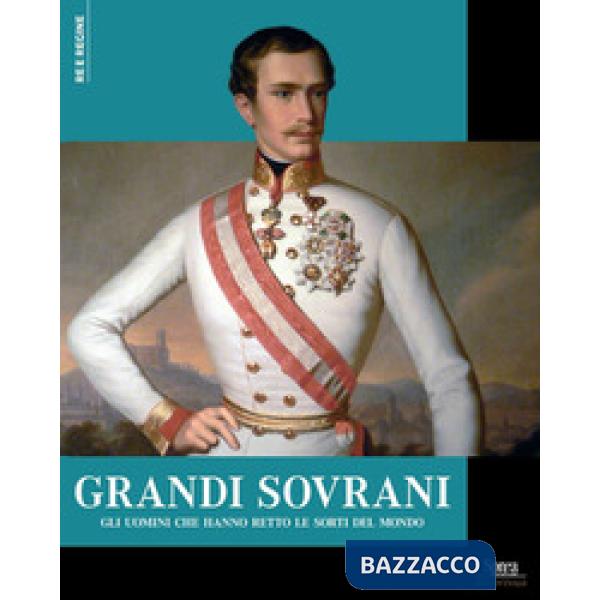 Grandi sovrani. Gli uomini che hanno retto le sorti del mondo