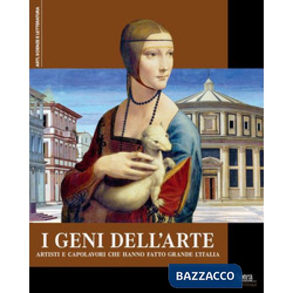 Geni dell'arte. Artisti e capolavori che hanno fatto grande l'Italia (I)