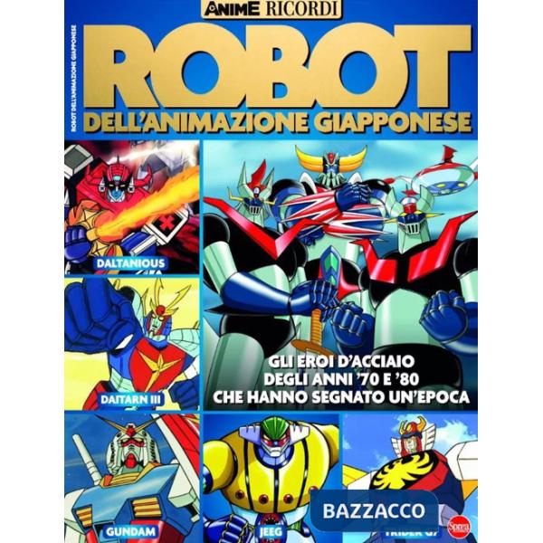 Robot dell'animazione giapponese. Gli eroi d'acciaio degli anni '70 e '80 che hanno segnato un'epoca