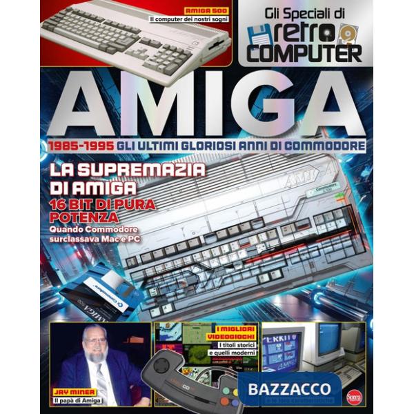 Amiga. 1985-1995. Gli ultimi gloriosi anni di Commodore. Gli speciali di Retro Computer