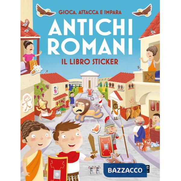 Antichi romani. Gioca, attacca e impara. Il libro sticker. Ediz. illustrata