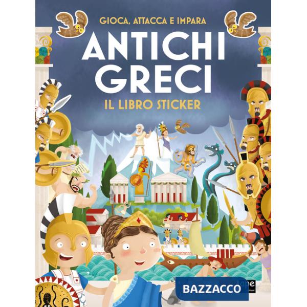 Antichi greci. Gioca, attacca e impara. Il libro sticker
