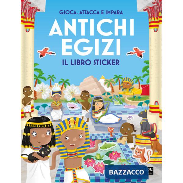 Antichi egizi. Gioca, attacca e impara. Il libro sticker. Ediz. illustrata