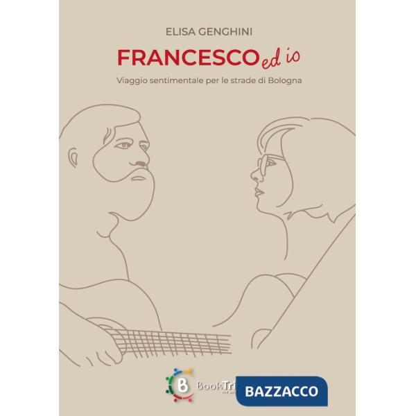 Francesco ed io. Viaggio sentimentale per le strade di Bologna