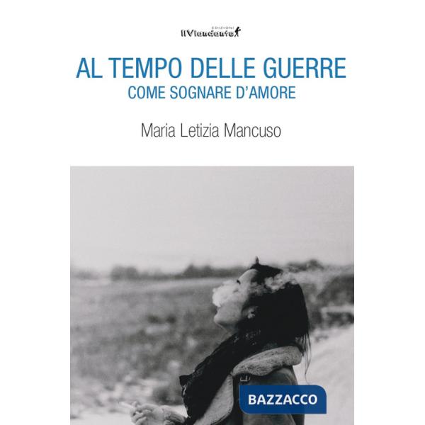 Al tempo delle guerre. Come sognare d'amore