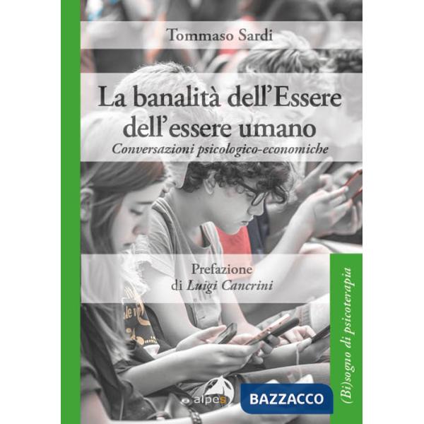 Banalità dell'Essere dell'essere umano. Conversazioni psicologico-economiche (La)