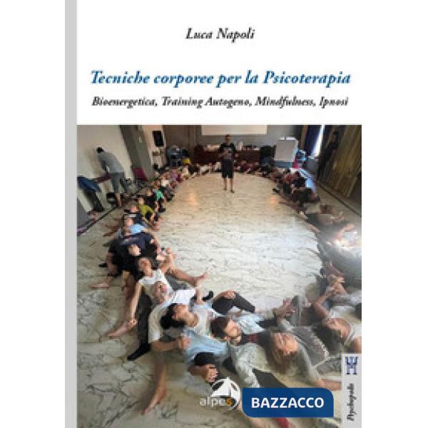 Tecniche corporee per la psicoterapia. Bioenergetica, training autogeno, mindfulness, ipnosi