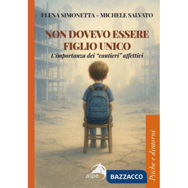 Non dovevo essere figlio unico. L'importanza dei «cantieri» affettivi