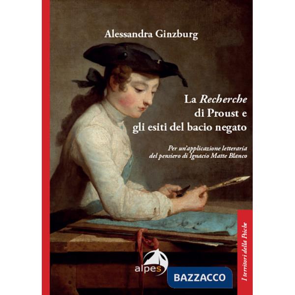 «Recherche» di Proust e gli esiti del bacio negato. Per un'applicazione letteraria del pensiero di Ignacio Matte Blanco (La)
