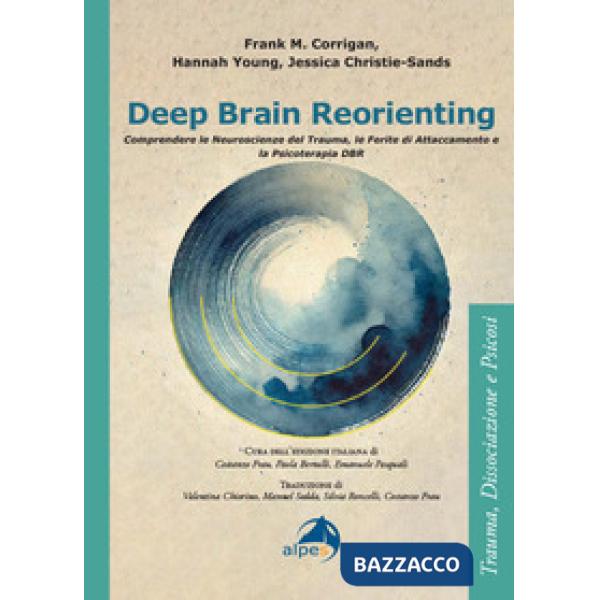 Deep brain reorienting. Comprendere le neuroscienze del trauma, le ferite di attaccamento e la psicoterapia DBR