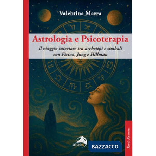 Astrologia e psicoterapia. Il viaggio interiore tra archetipi e simboli con Ficino, Jung e Hillman