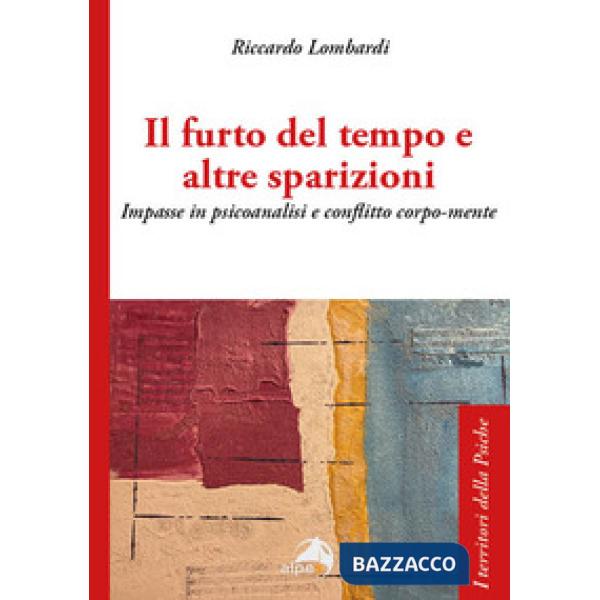 Furto del tempo e altre sparizioni. Impasse in psicoanalisi e conflitto corpo-mente (Il)