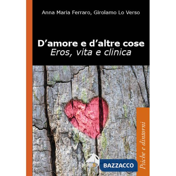D'amore e d'altre cose. Eros, vita e clinica