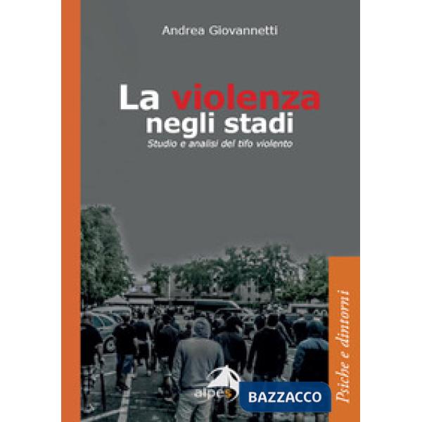 Violenza negli stadi. Studio e analisi del tifo violento (La)