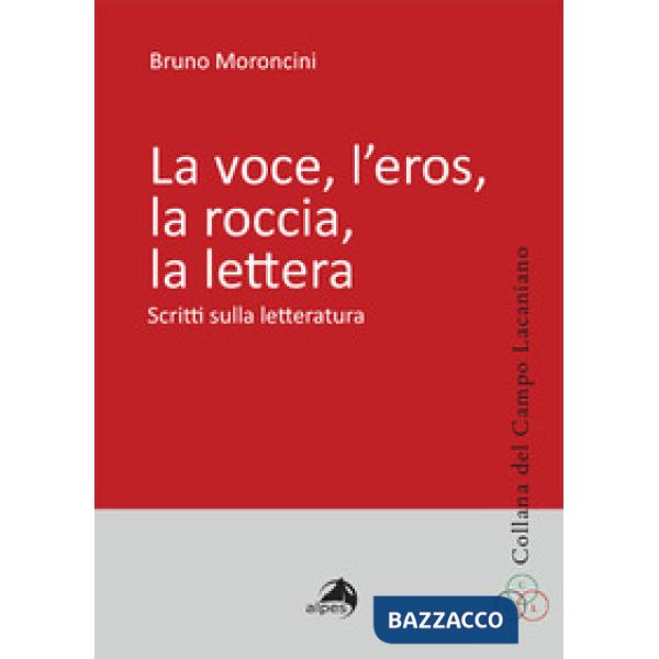 Voce, l'eros, la roccia, la lettera. Scritti sulla letteratura (La)