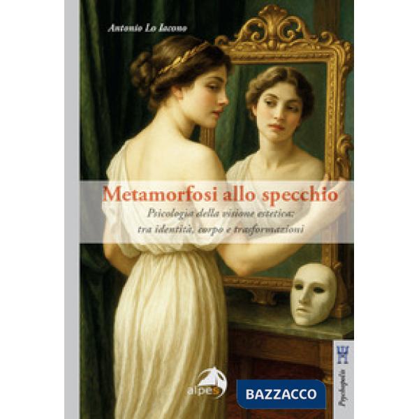 Metamorfosi allo specchio. Psicologia della visione estetica: tra identità, corpo e trasformazioni