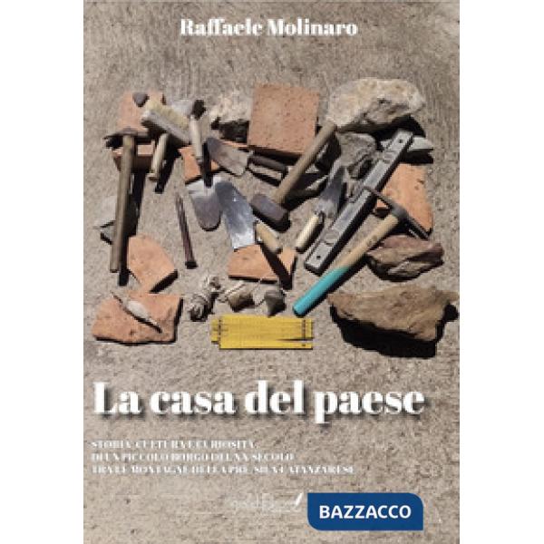 Casa del paese. Storia, cultura e curiosità di un piccolo borgo del XX secolo tra le montagne della pre Sila catanzarese (La)