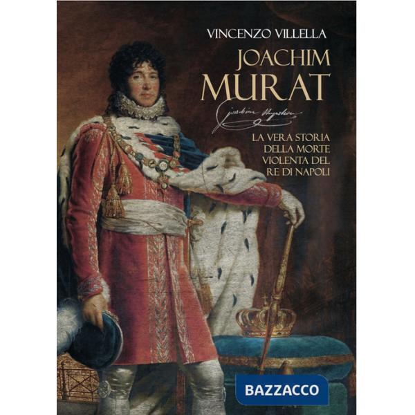 Joachim Murat. La vera storia della morte violenta del re di Napoli