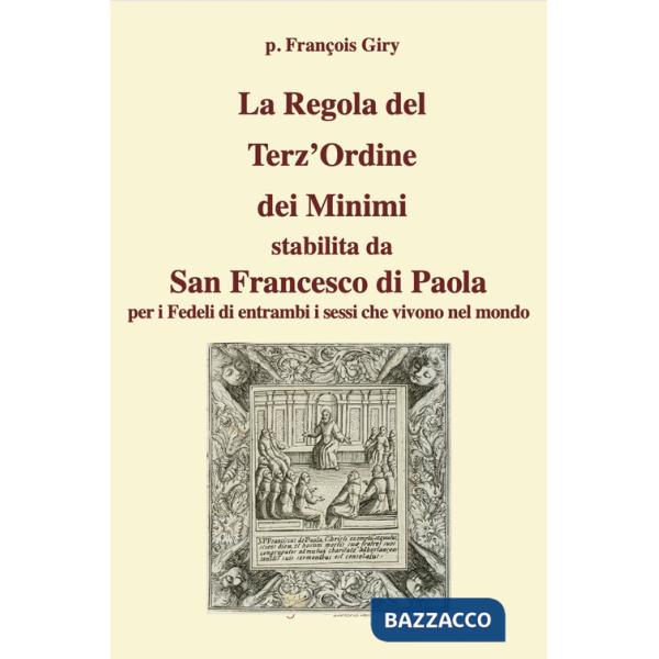 Regola del Terz'Ordine dei Minimi stabilita da San Francesco di Paola per i fedeli di entrambi i sessi che vivono nel mondo (La)
