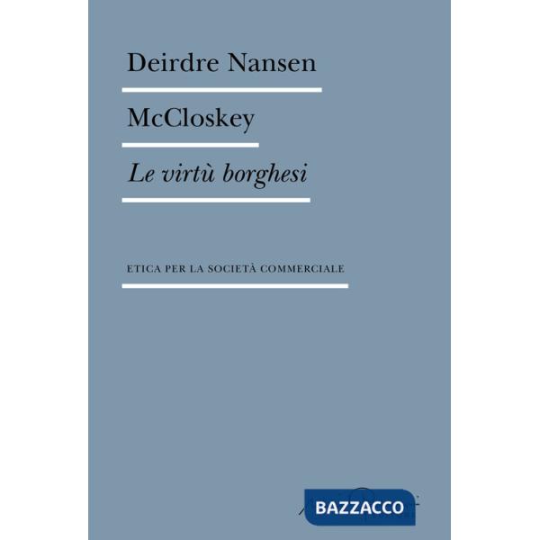 Virtù borghesi. Etica per la società commerciale (Le)
