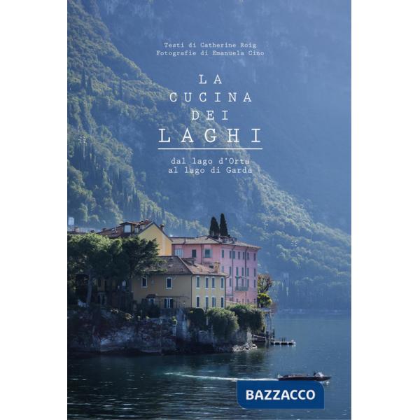 Cucina dei laghi. Dal lago d'Orta al lago di Garda. Ediz. a colori (La)